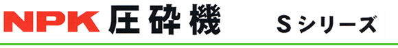 NPK圧砕機　Sシリーズ