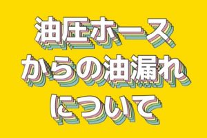 油圧ホースからの油漏れについて